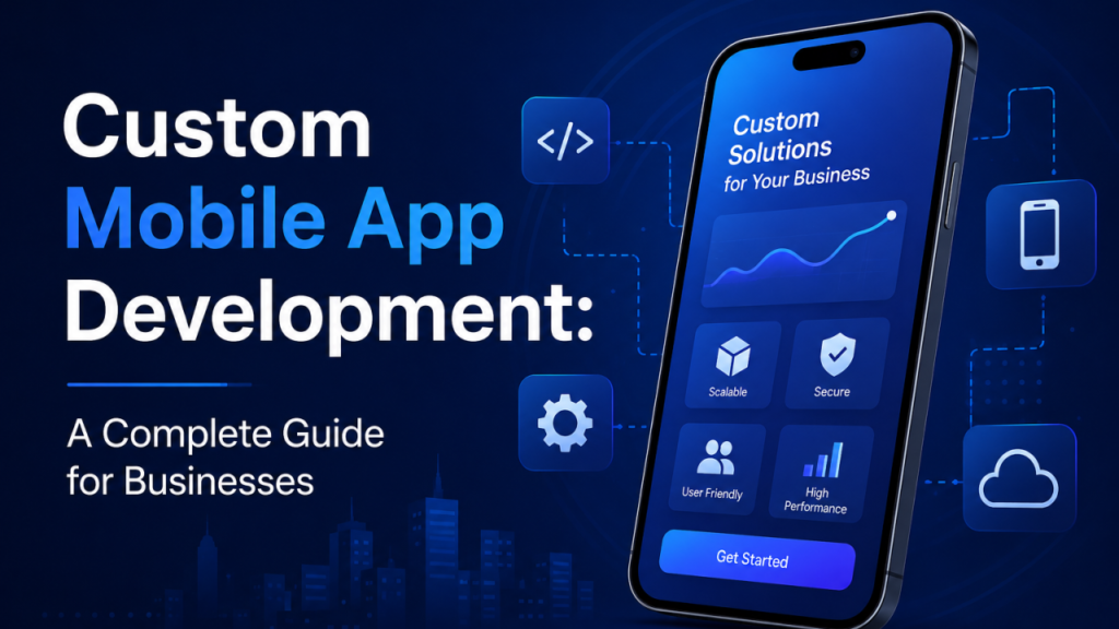 Why Custom Mobile Apps Are Becoming a Strategic Growth Engine for Modern Businesses